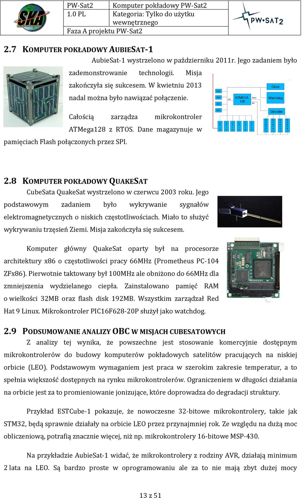 8 KOMPUTER POKŁADOWY QUAKESAT CubeSata QuakeSat wystrzelono w czerwcu 2003 roku. Jego podstawowym zadaniem było wykrywanie sygnałów elektromagnetycznych o niskich częstotliwościach.