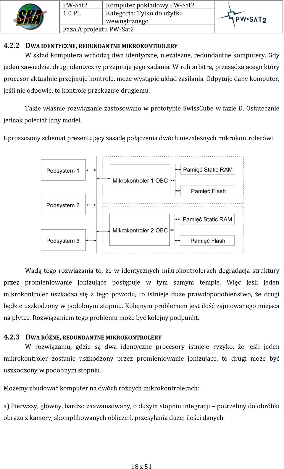 Takie właśnie rozwiązanie zastosowano w prototypie SwissCube w fazie D. Ostatecznie jednak poleciał inny model.