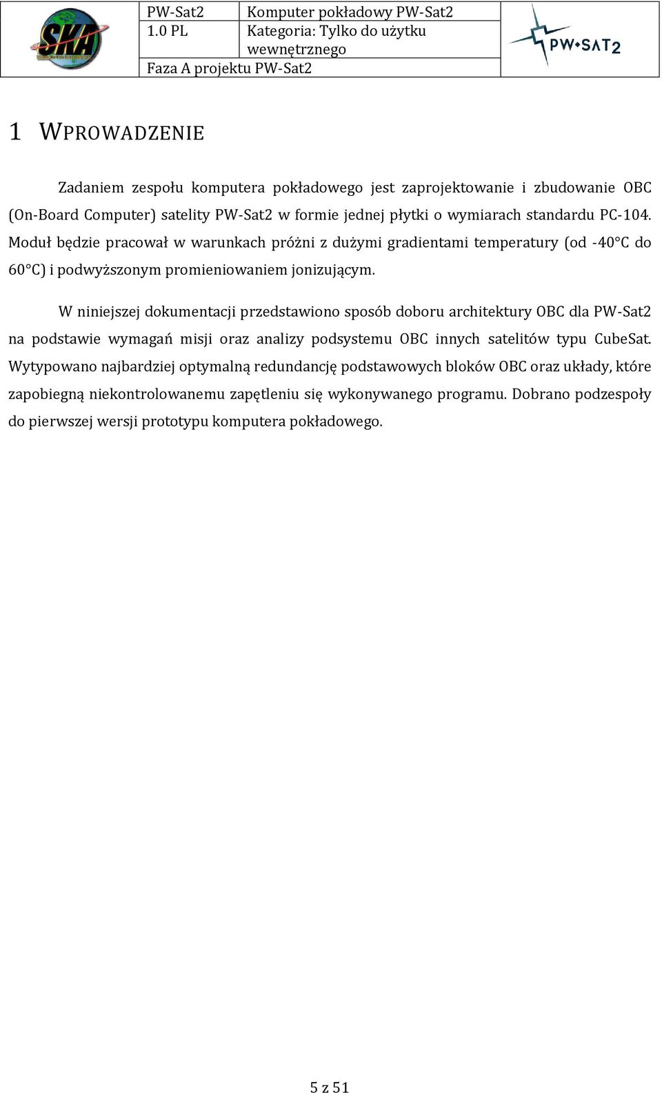 W niniejszej dokumentacji przedstawiono sposób doboru architektury OBC dla PW-Sat2 na podstawie wymagań misji oraz analizy podsystemu OBC innych satelitów typu CubeSat.