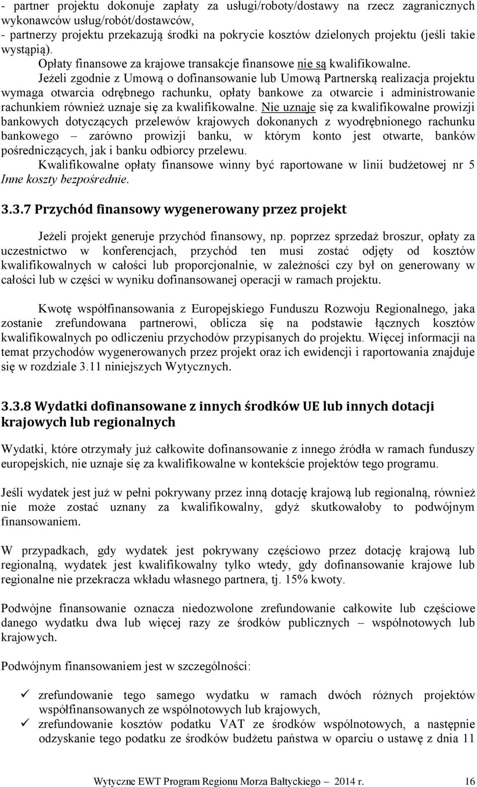 Jeżeli zgodnie z Umową o dofinansowanie lub Umową Partnerską realizacja projektu wymaga otwarcia odrębnego rachunku, opłaty bankowe za otwarcie i administrowanie rachunkiem również uznaje się za