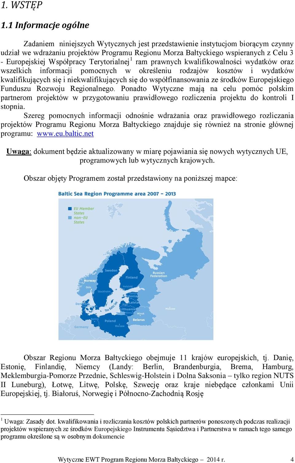 Europejskiej Współpracy Terytorialnej 1 ram prawnych kwalifikowalności wydatków oraz wszelkich informacji pomocnych w określeniu rodzajów kosztów i wydatków kwalifikujących się i niekwalifikujących