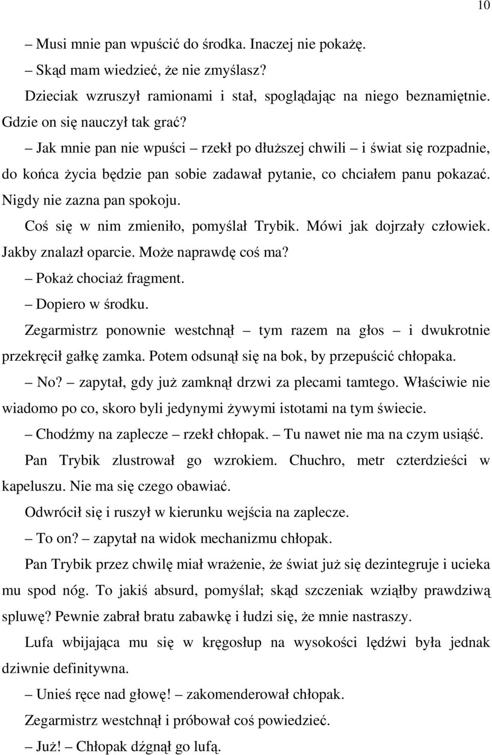 Coś się w nim zmieniło, pomyślał Trybik. Mówi jak dojrzały człowiek. Jakby znalazł oparcie. Może naprawdę coś ma? Pokaż chociaż fragment. Dopiero w środku.