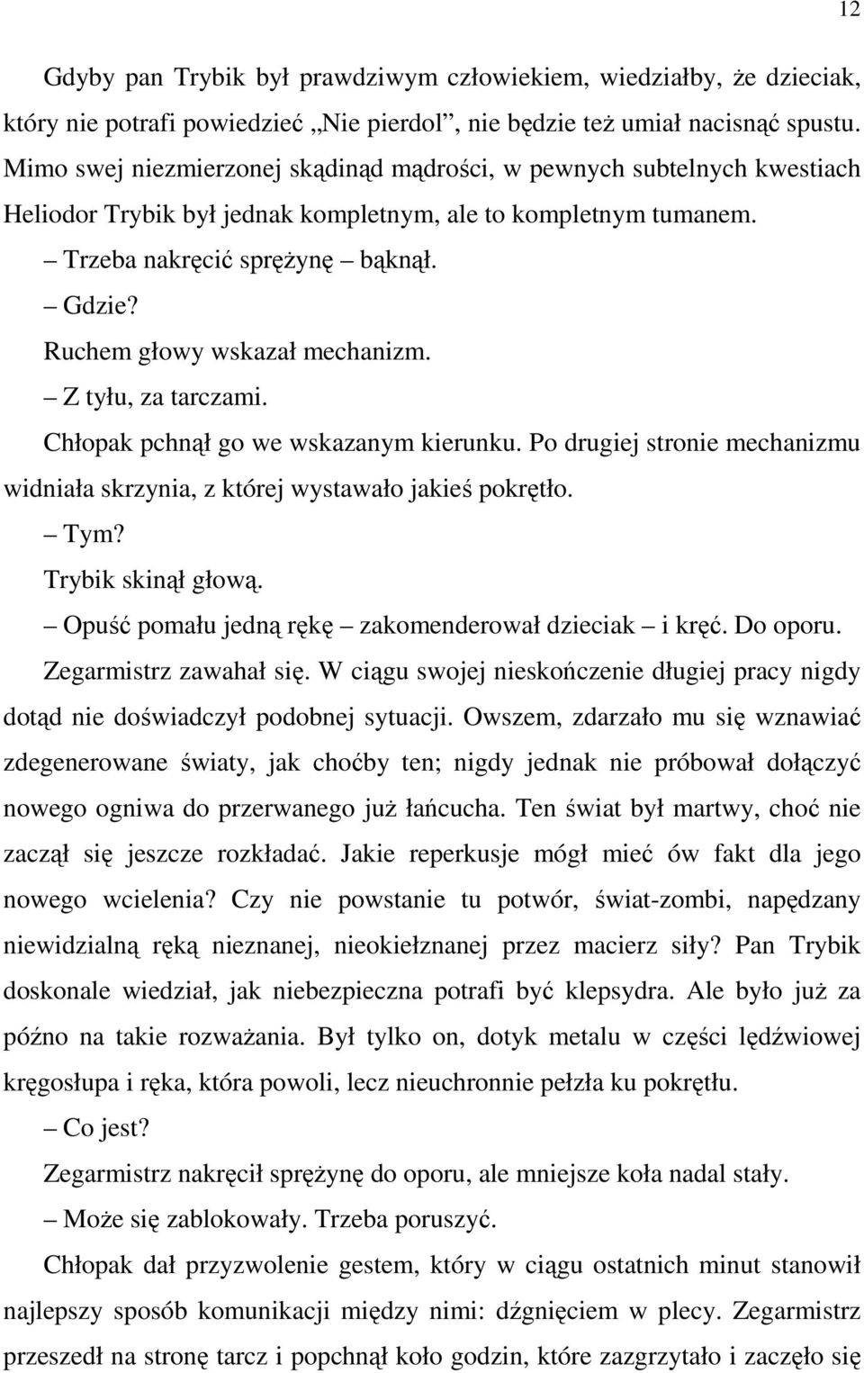 Ruchem głowy wskazał mechanizm. Z tyłu, za tarczami. Chłopak pchnął go we wskazanym kierunku. Po drugiej stronie mechanizmu widniała skrzynia, z której wystawało jakieś pokrętło. Tym?