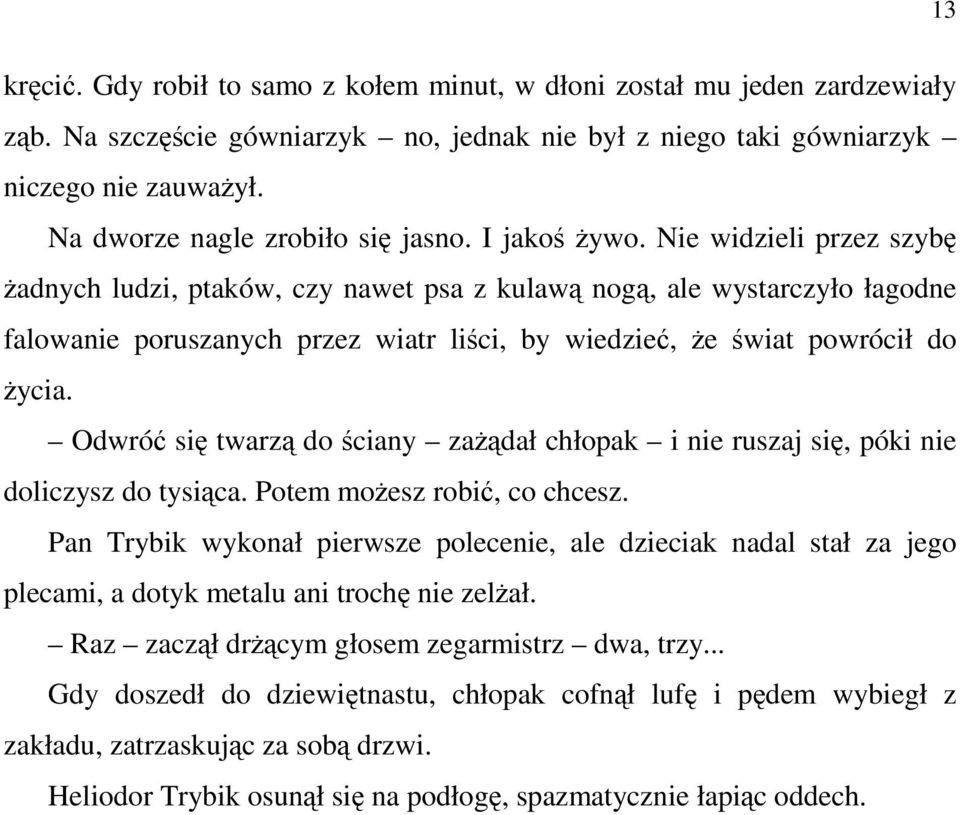 Nie widzieli przez szybę żadnych ludzi, ptaków, czy nawet psa z kulawą nogą, ale wystarczyło łagodne falowanie poruszanych przez wiatr liści, by wiedzieć, że świat powrócił do życia.