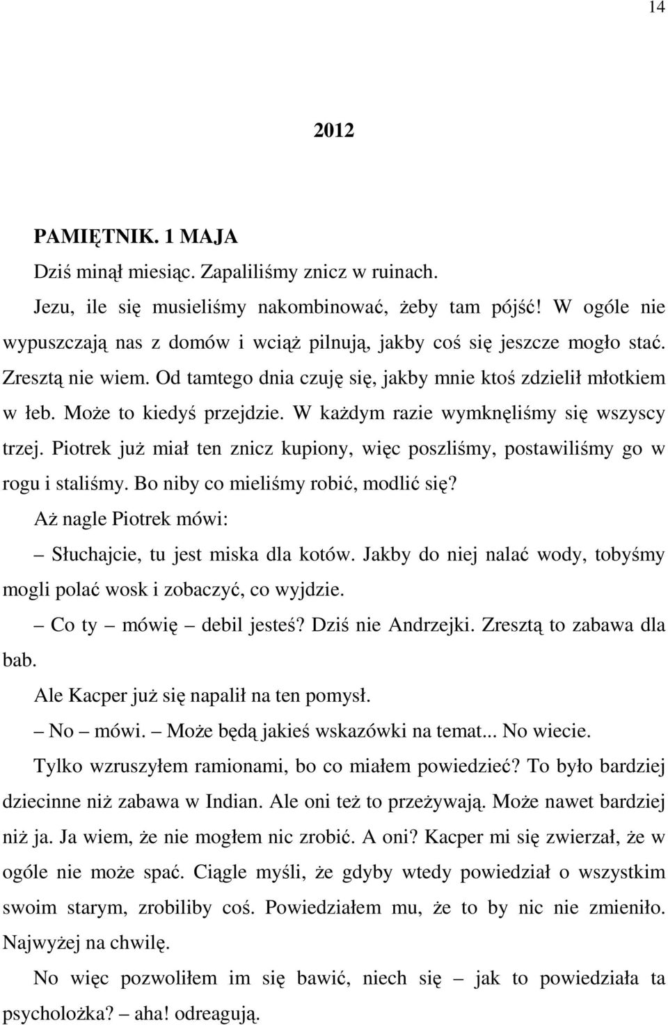 W każdym razie wymknęliśmy się wszyscy trzej. Piotrek już miał ten znicz kupiony, więc poszliśmy, postawiliśmy go w rogu i staliśmy. Bo niby co mieliśmy robić, modlić się?