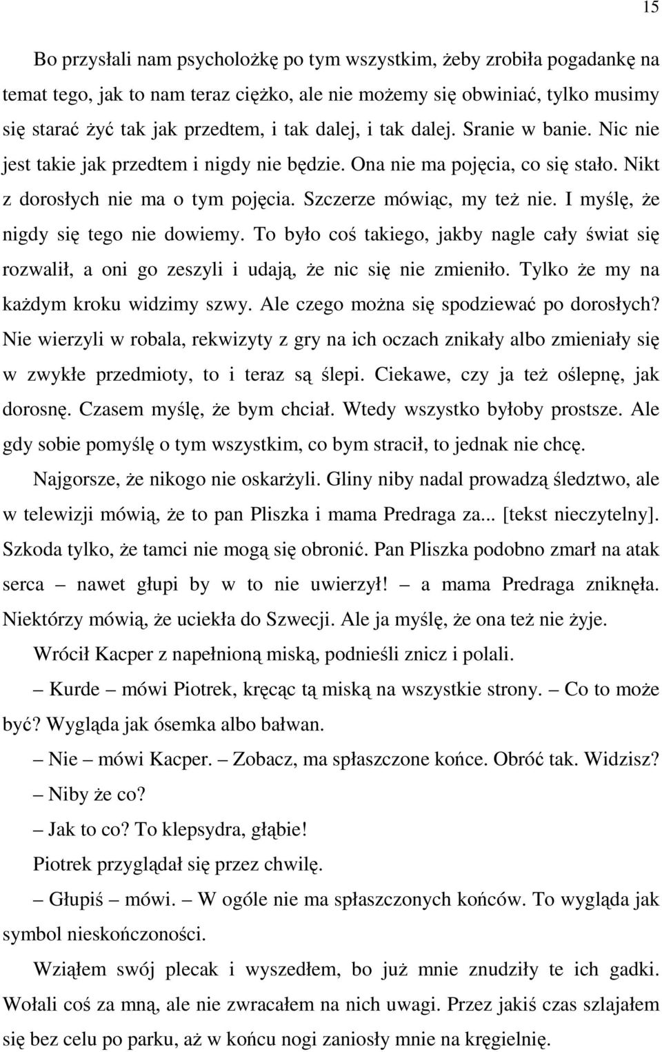 I myślę, że nigdy się tego nie dowiemy. To było coś takiego, jakby nagle cały świat się rozwalił, a oni go zeszyli i udają, że nic się nie zmieniło. Tylko że my na każdym kroku widzimy szwy.