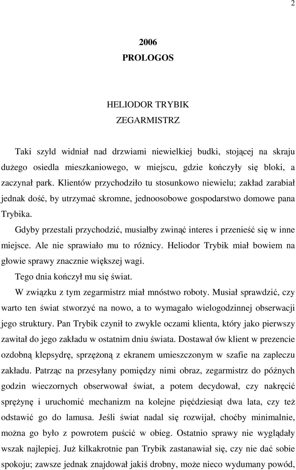 Gdyby przestali przychodzić, musiałby zwinąć interes i przenieść się w inne miejsce. Ale nie sprawiało mu to różnicy. Heliodor Trybik miał bowiem na głowie sprawy znacznie większej wagi.