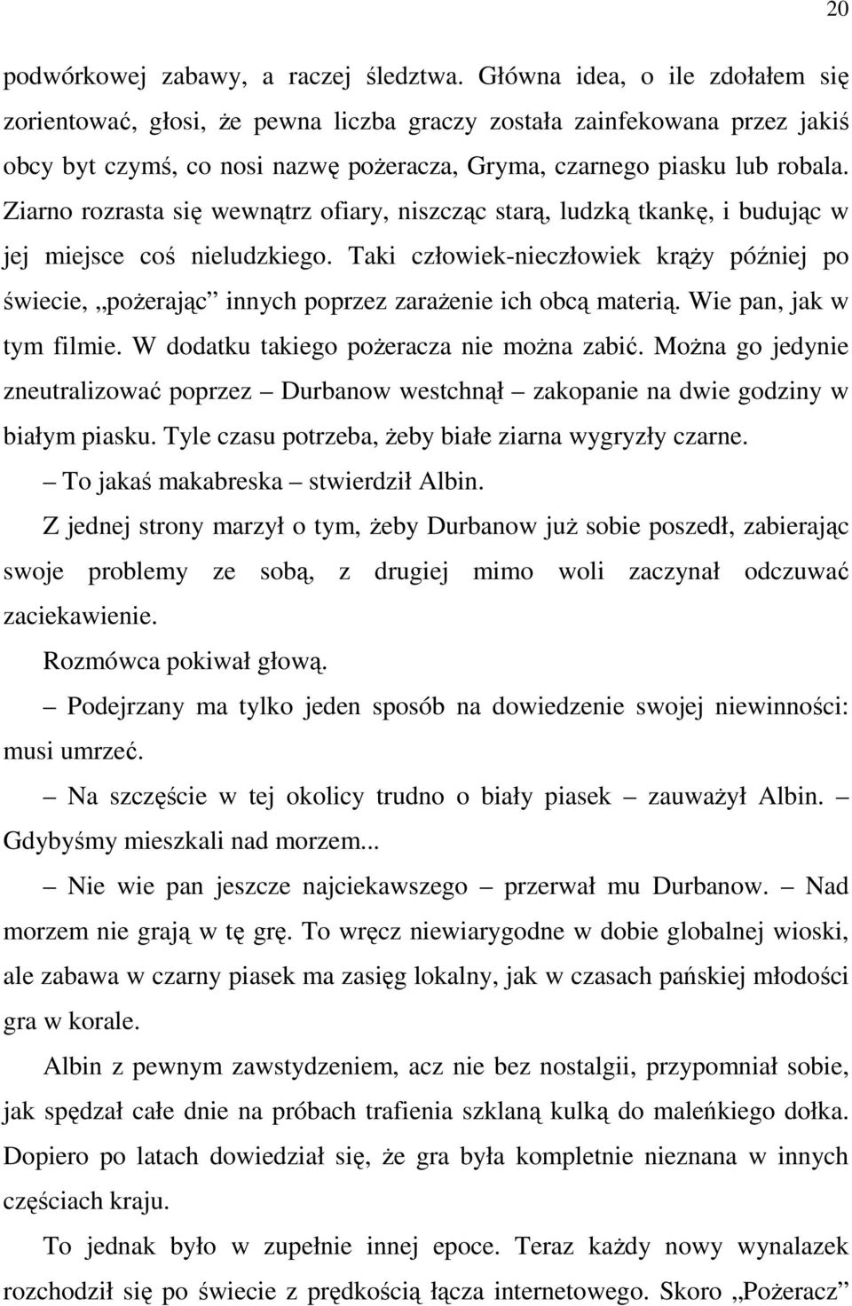 Ziarno rozrasta się wewnątrz ofiary, niszcząc starą, ludzką tkankę, i budując w jej miejsce coś nieludzkiego.