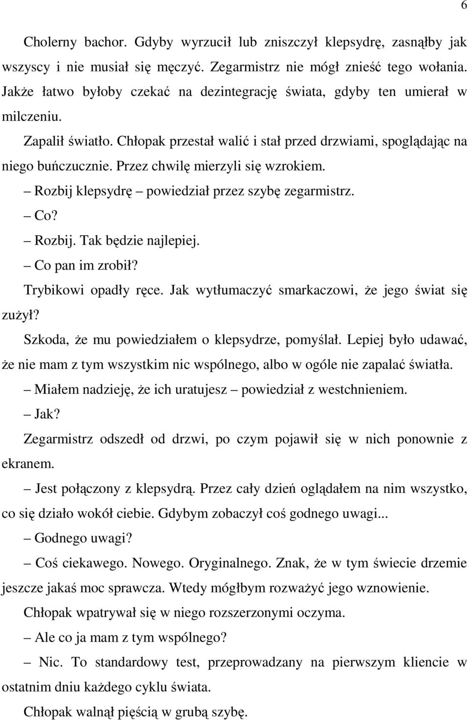 Przez chwilę mierzyli się wzrokiem. Rozbij klepsydrę powiedział przez szybę zegarmistrz. Co? Rozbij. Tak będzie najlepiej. Co pan im zrobił? Trybikowi opadły ręce.