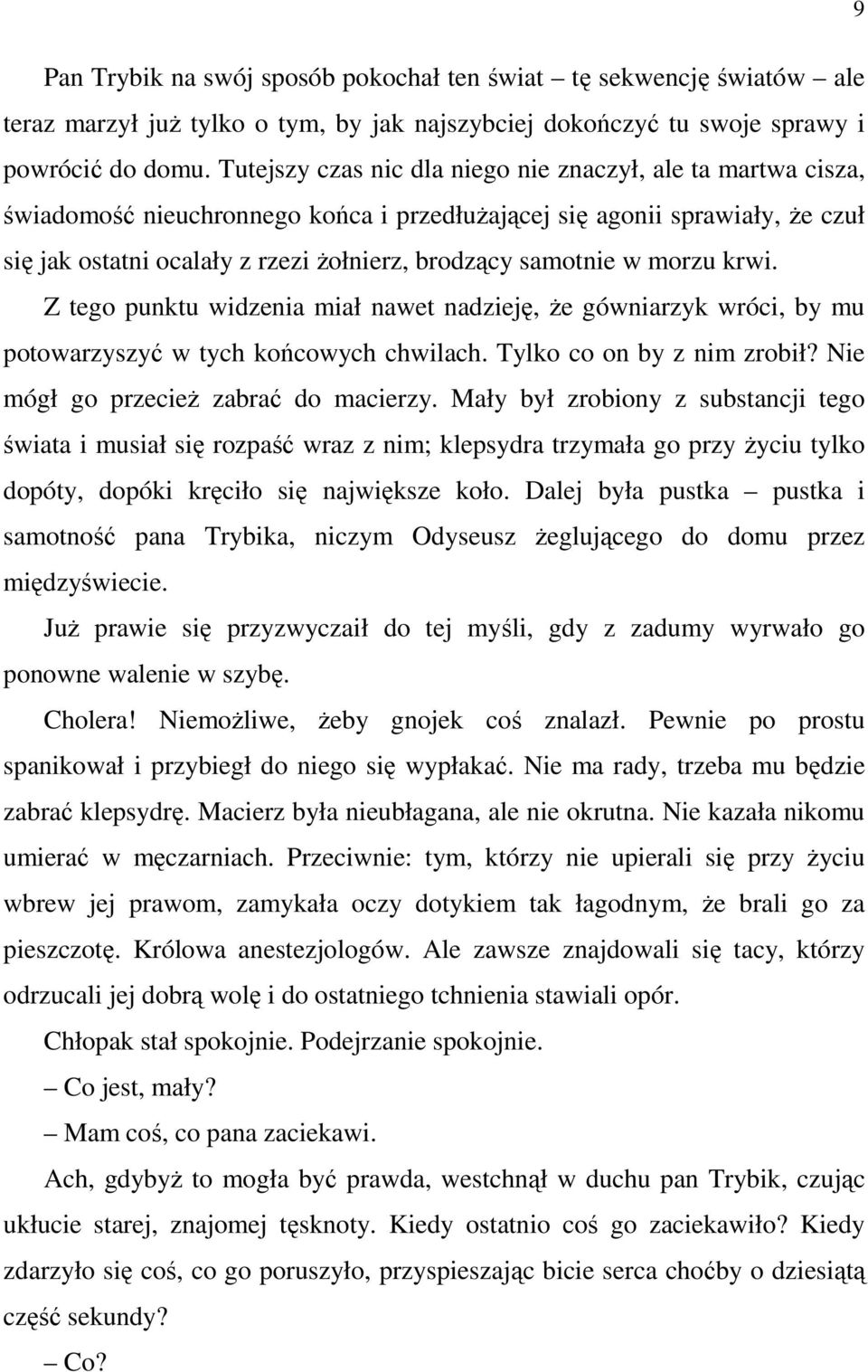 w morzu krwi. Z tego punktu widzenia miał nawet nadzieję, że gówniarzyk wróci, by mu potowarzyszyć w tych końcowych chwilach. Tylko co on by z nim zrobił? Nie mógł go przecież zabrać do macierzy.