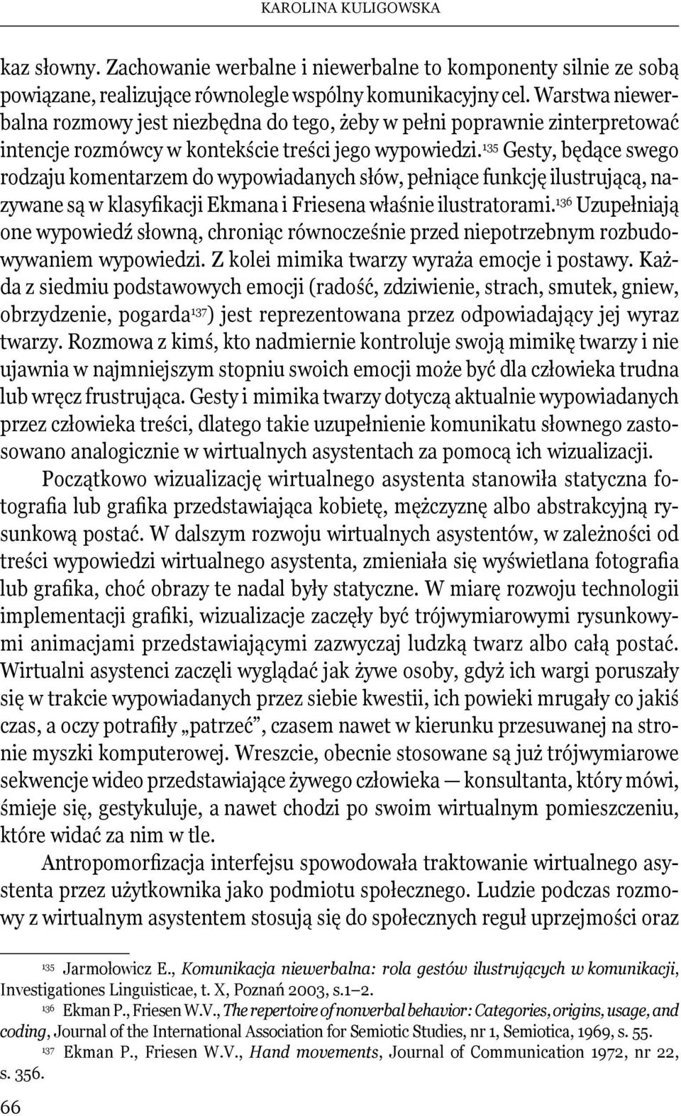 135 Gesty, będące swego rodzaju komentarzem do wypowiadanych słów, pełniące funkcję ilustrującą, nazywane są w klasyfikacji Ekmana i Friesena właśnie ilustratorami.