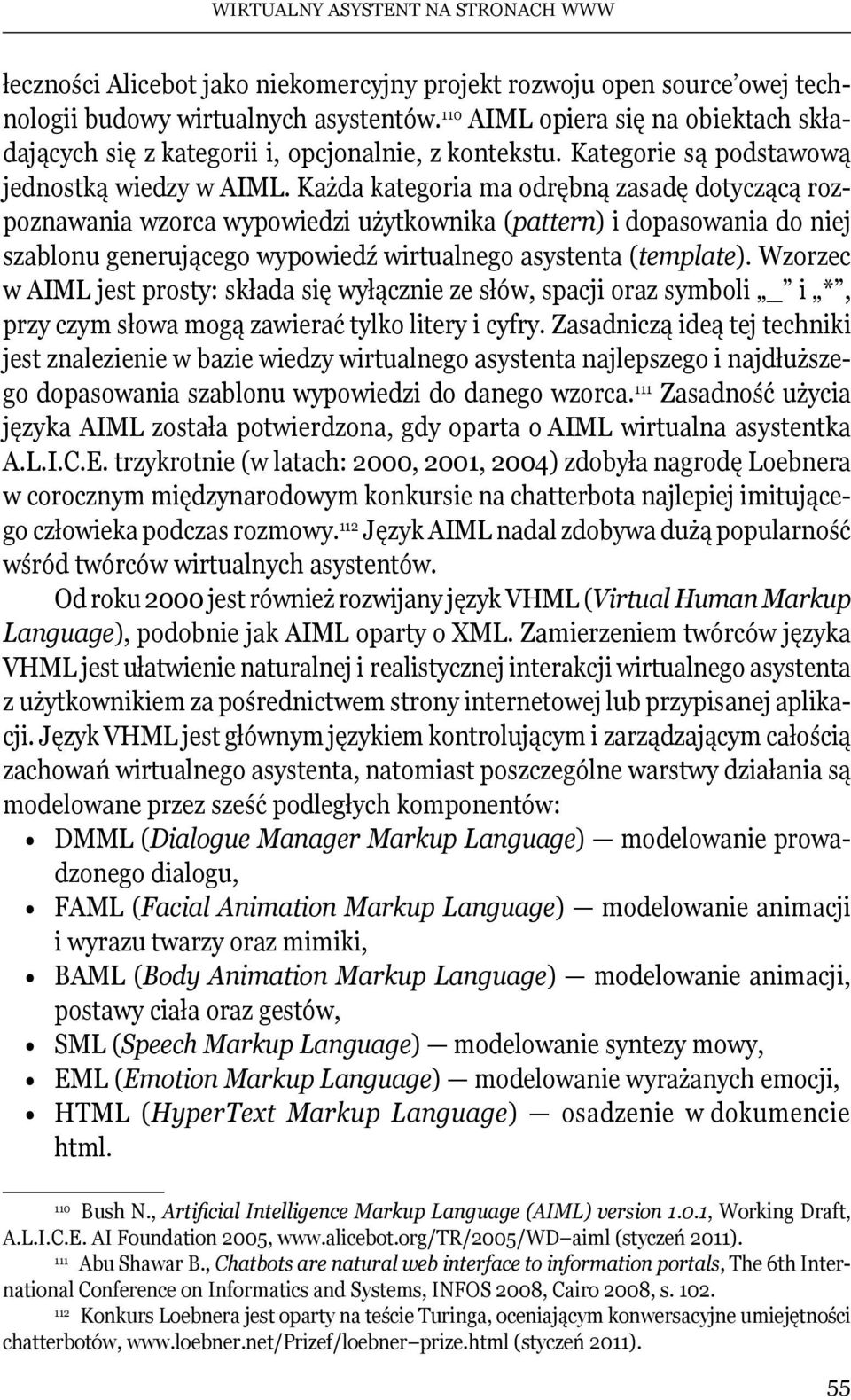 Każda kategoria ma odrębną zasadę dotyczącą rozpoznawania wzorca wypowiedzi użytkownika (pattern) i dopasowania do niej szablonu generującego wypowiedź wirtualnego asystenta (template).