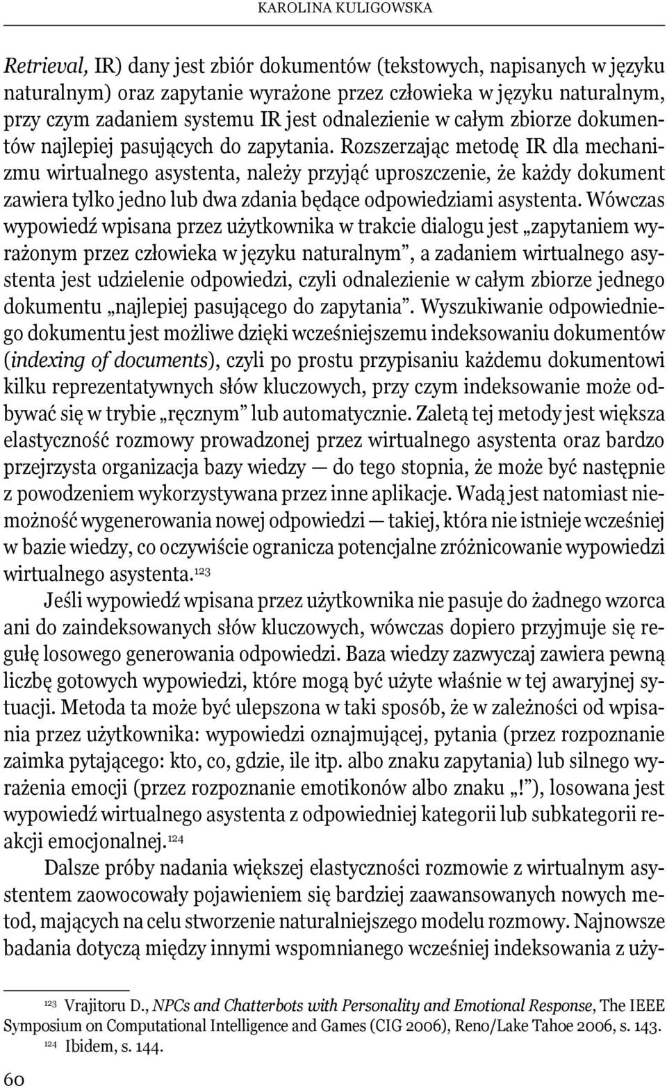 Rozszerzając metodę IR dla mechanizmu wirtualnego asystenta, należy przyjąć uproszczenie, że każdy dokument zawiera tylko jedno lub dwa zdania będące odpowiedziami asystenta.