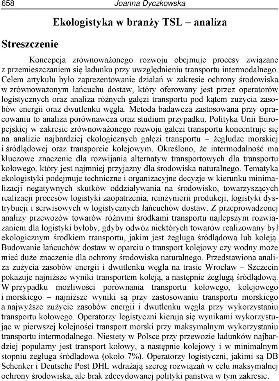 Celem artykułu było zaprezentowanie działań w zakresie ochrony środowiska w zrównoważonym łańcuchu dostaw, który oferowany jest przez operatorów logistycznych oraz analiza różnych gałęzi transportu