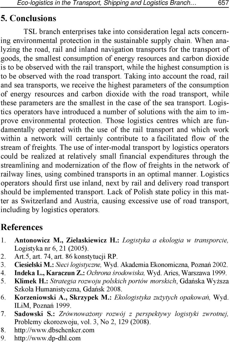 When analyzing the road, rail and inland navigation transports for the transport of goods, the smallest consumption of energy resources and carbon dioxide is to be observed with the rail transport,