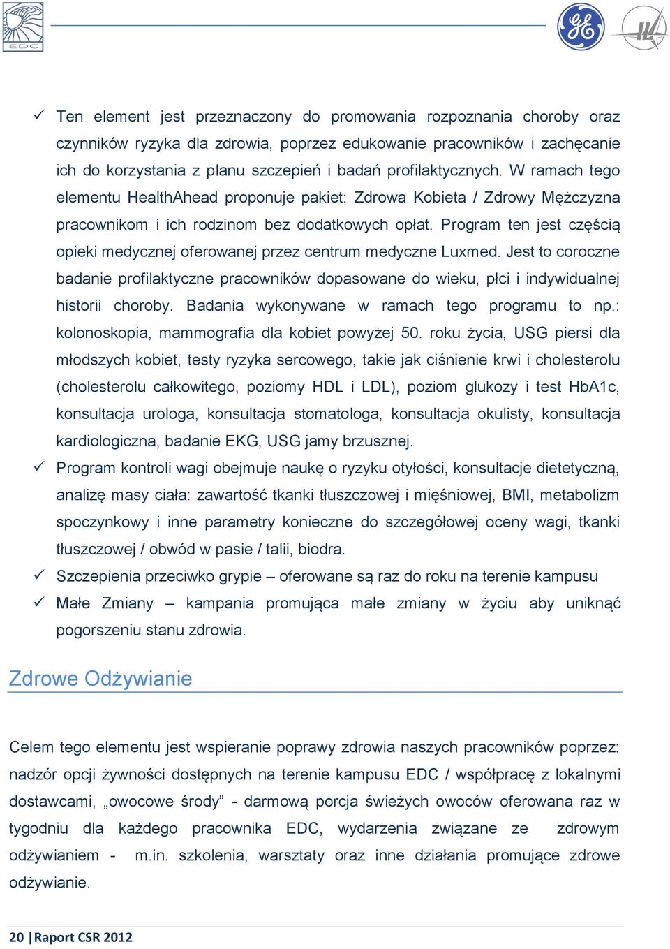 Program ten jest częścią opieki medycznej oferowanej przez centrum medyczne Luxmed. Jest to coroczne badanie profilaktyczne pracowników dopasowane do wieku, płci i indywidualnej historii choroby.