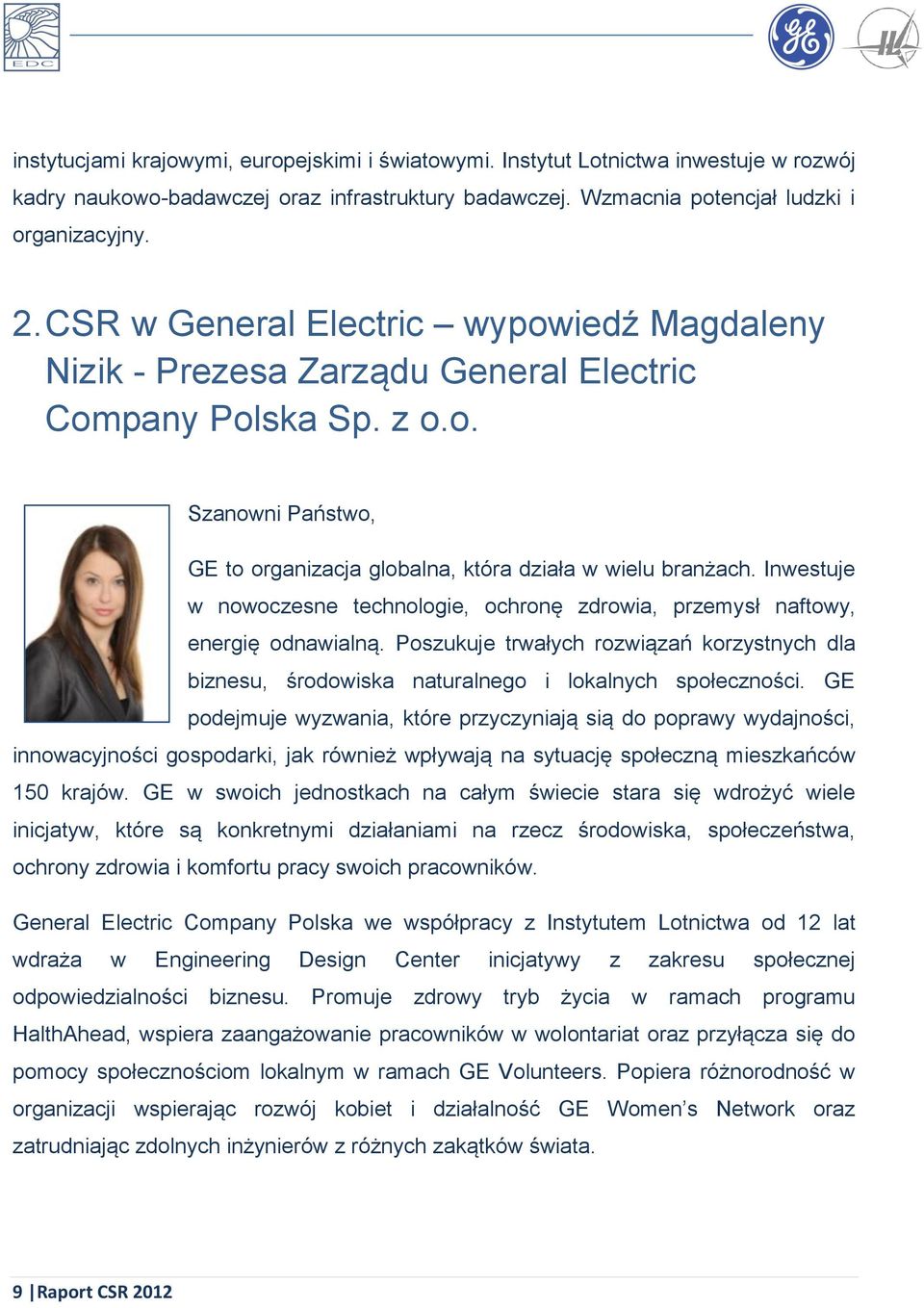 Inwestuje w nowoczesne technologie, ochronę zdrowia, przemysł naftowy, energię odnawialną. Poszukuje trwałych rozwiązań korzystnych dla biznesu, środowiska naturalnego i lokalnych społeczności.