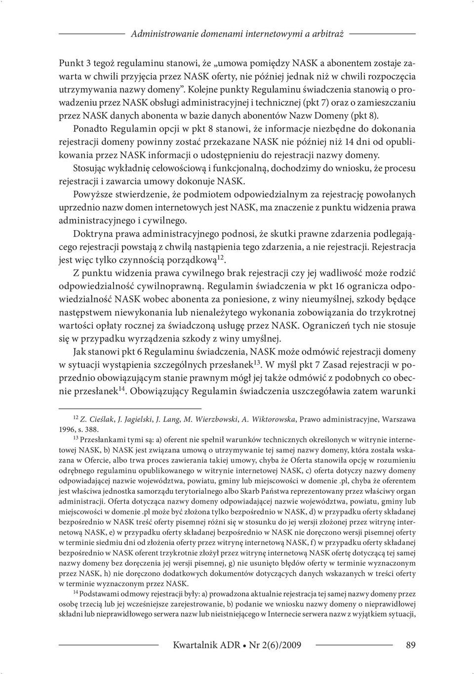 Kolejne punkty Regulaminu świadczenia stanowią o prowadzeniu przez NASK obsługi administracyjnej i technicznej (pkt 7) oraz o zamieszczaniu przez NASK danych abonenta w bazie danych abonentów Nazw