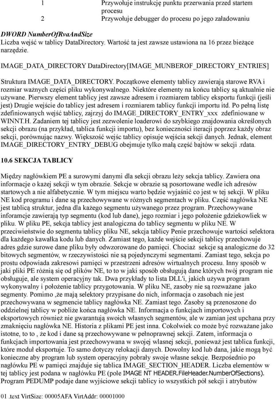 Początkowe elementy tablicy zawierają starowe RVA i rozmiar ważnych części pliku wykonywalnego. Niektóre elementy na końcu tablicy są aktualnie nie używane.