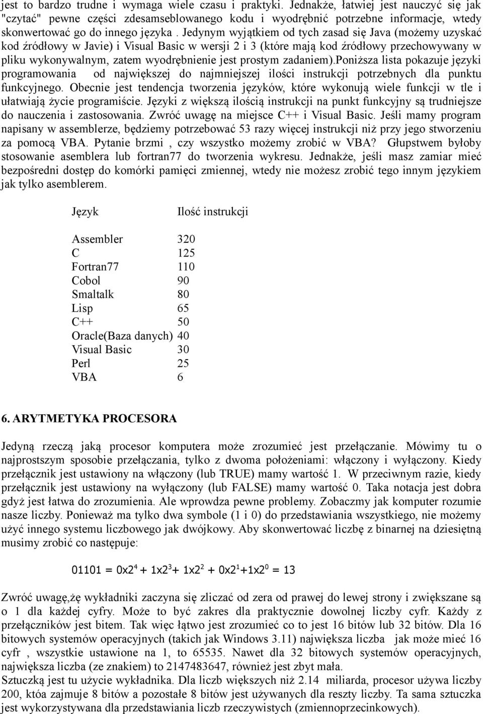 Jedynym wyjątkiem od tych zasad się Java (możemy uzyskać kod źródłowy w Javie) i Visual Basic w wersji 2 i 3 (które mają kod źródłowy przechowywany w pliku wykonywalnym, zatem wyodrębnienie jest