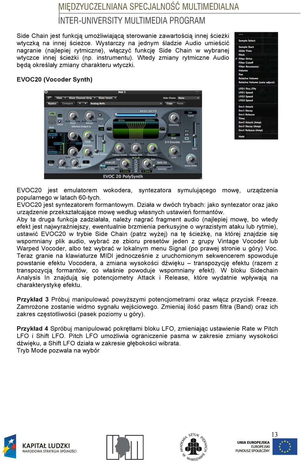 EVOC20 (Vocoder Synth) EVOC20 jest emulatorem wokodera, syntezatora symuluj"cego mow&, urz"dzenia popularnego w latach 60-tych. EVOC20 jest syntezatorem formantowym. Dzia!