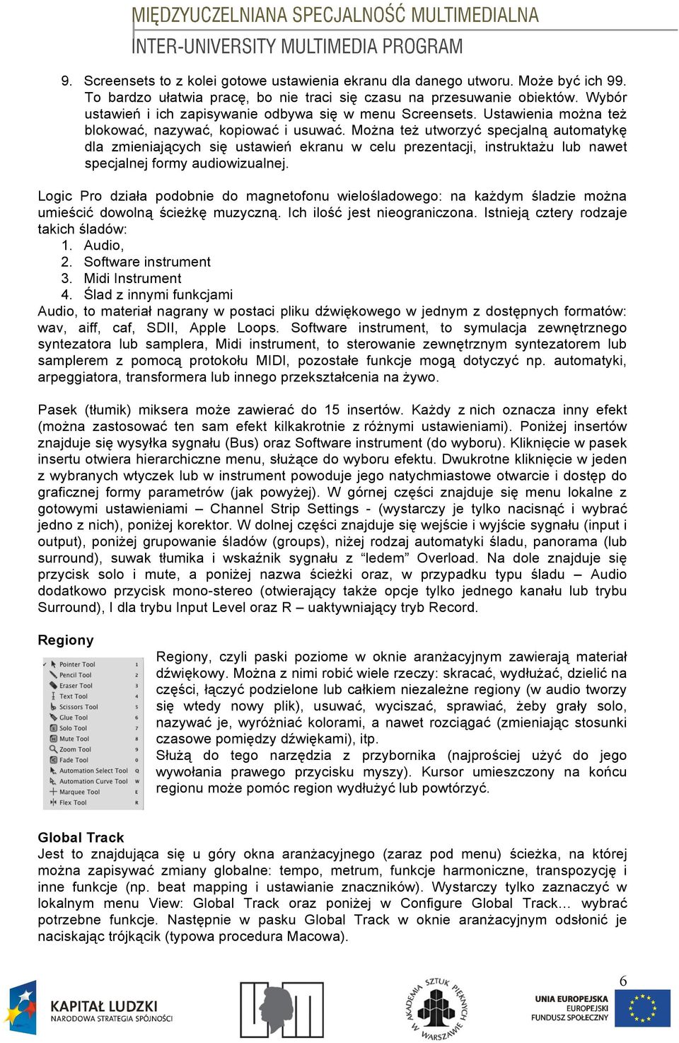 Mo'na te' utworzy$ specjaln" automatyk& dla zmieniaj"cych si& ustawie( ekranu w celu prezentacji, instrukta'u lub nawet specjalnej formy audiowizualnej. Logic Pro dzia!