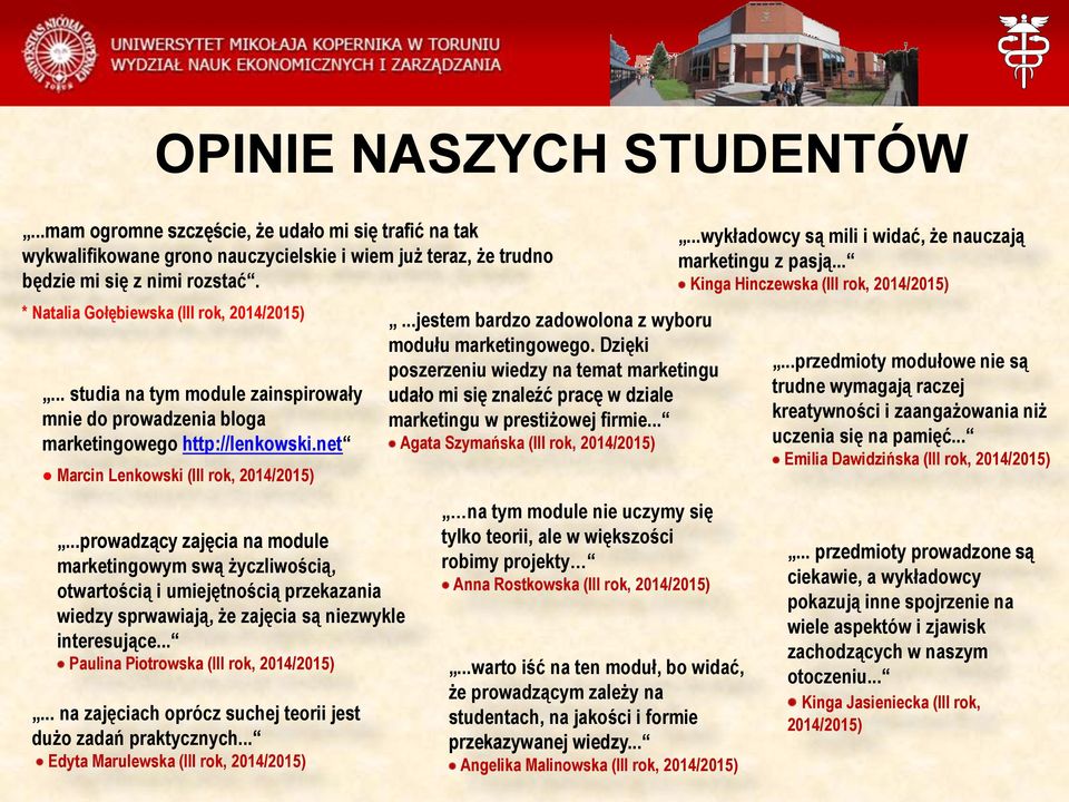 ..prowadzący zajęcia na module marketingowym swą życzliwością, otwartością i umiejętnością przekazania wiedzy sprwawiają, że zajęcia są niezwykle interesujące... Paulina Piotrowska (III rok, 2014/2015).