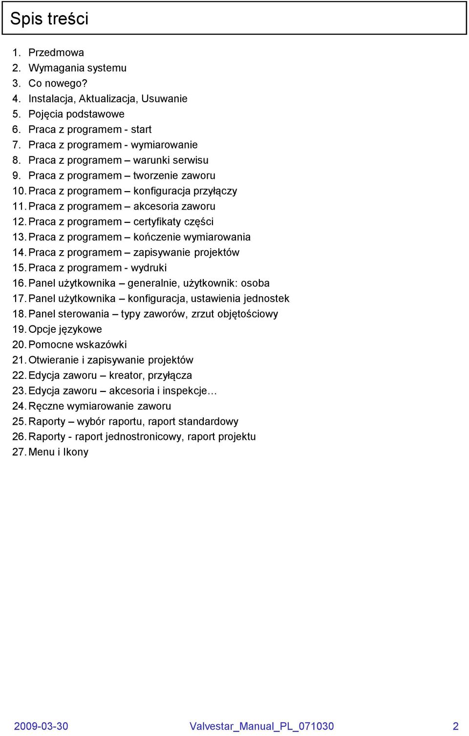 Praca z programem kończenie wymiarowania 14. Praca z programem zapisywanie projektów 15. Praca z programem - wydruki 16. Panel użytkownika generalnie, użytkownik: osoba 17.