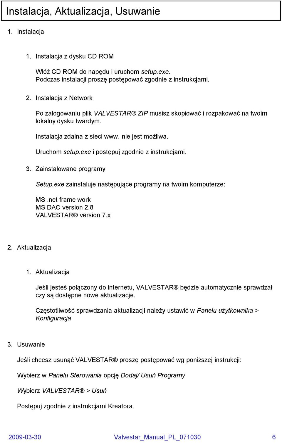 exe i postępuj zgodnie z instrukcjami. 3. Zainstalowane programy Setup.exe zainstaluje następujące programy na twoim komputerze: MS.net frame work MS DAC version 2.8 VALVESTAR version 7.x 2.