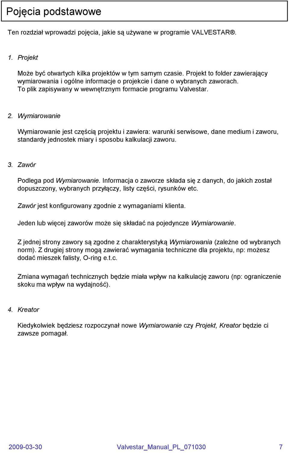 Wymiarowanie Wymiarowanie jest częścią projektu i zawiera: warunki serwisowe, dane medium i zaworu, standardy jednostek miary i sposobu kalkulacji zaworu. 3. Zawór Podlega pod Wymiarowanie.