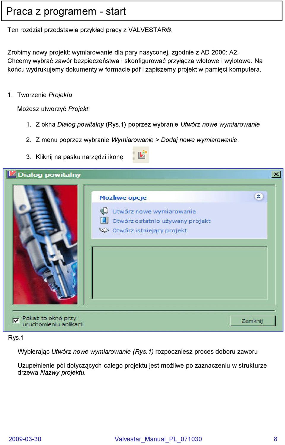 Tworzenie Projektu Możesz utworzyć Projekt: 1. Z okna Dialog powitalny (Rys.1) poprzez wybranie Utwórz nowe wymiarowanie 2. Z menu poprzez wybranie Wymiarowanie > Dodaj nowe wymiarowanie. 3.