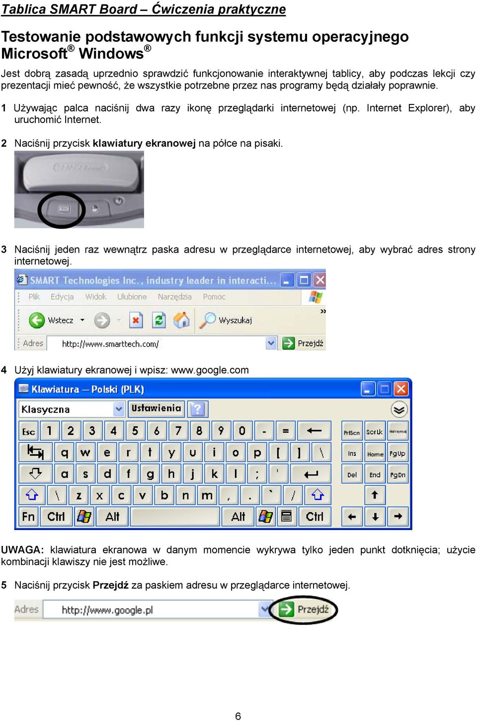 Internet Explorer), aby uruchomi Internet. 2 Naci nij przycisk klawiatury ekranowej na pó ce na pisaki.