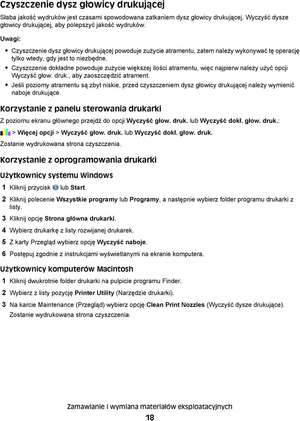 Czyszczenie dokładne powoduje zużycie większej ilości atramentu, więc najpierw należy użyć opcji Wyczyść głow. druk., aby zaoszczędzić atrament.