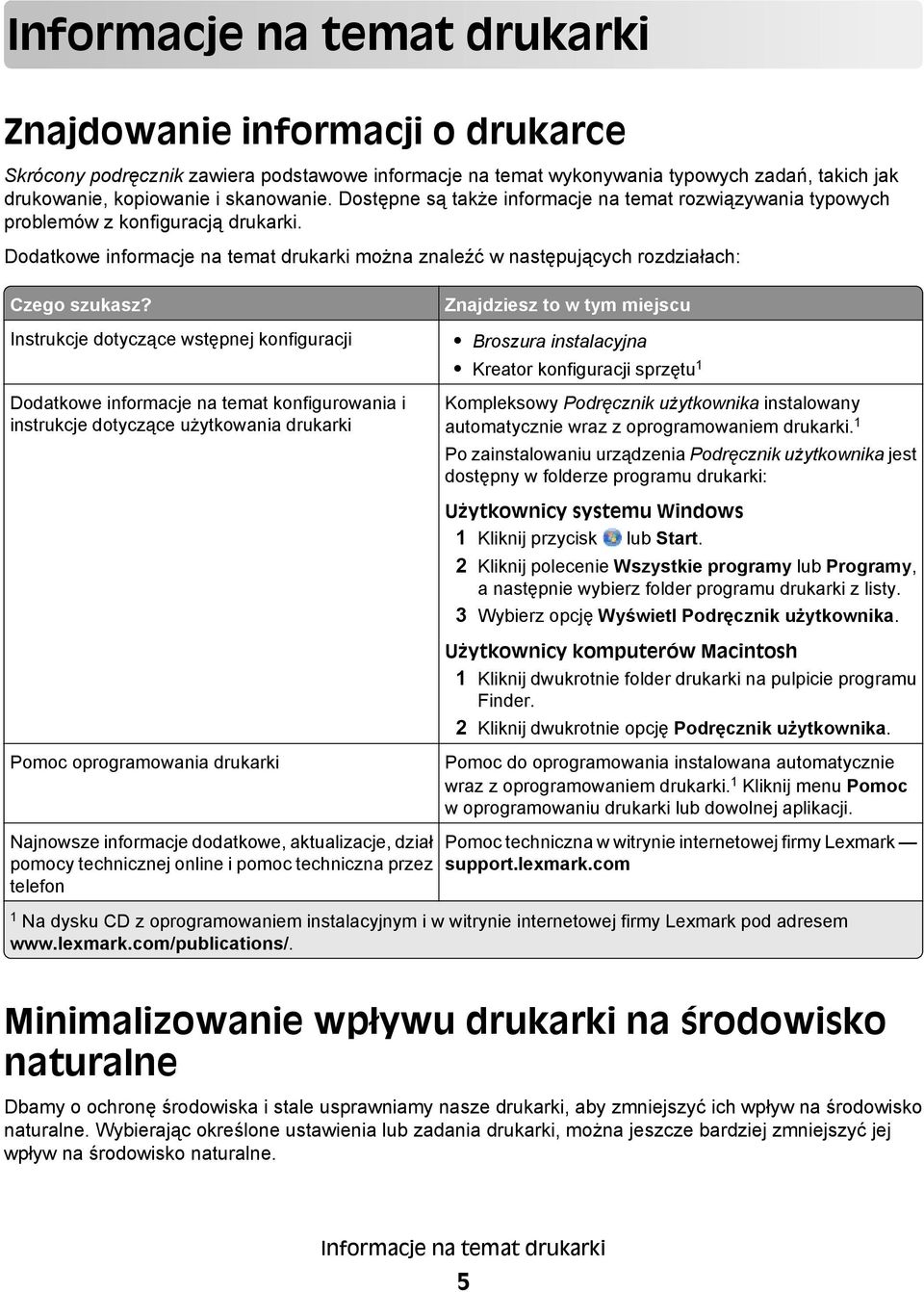 Instrukcje dotyczące wstępnej konfiguracji Dodatkowe informacje na temat konfigurowania i instrukcje dotyczące użytkowania drukarki Pomoc oprogramowania drukarki Najnowsze informacje dodatkowe,