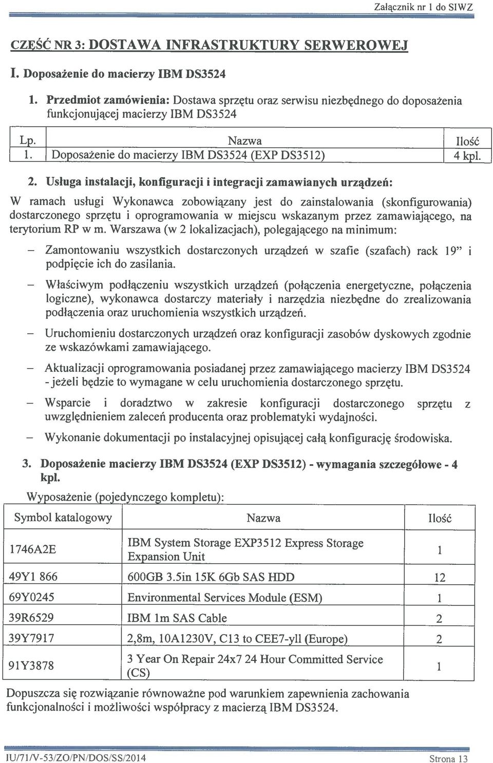 Usiuga instalacji, konfiguracji i integracji zamawianych urządzeń: W ramach usługi Wykonawca zobowiązany jest do zainstalowania (skonfigurowania) dostarczonego sprzętu i oprogramowania w miejscu