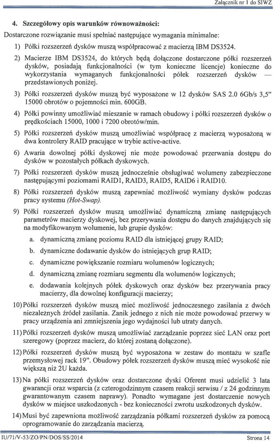 2) Macierze IBM DS3 524, do których będą dołączone dostarczone półki rozszerzeń dysków, posiadają funkcjonalności (w tym konieczne licencje) konieczne do wykorzystania wymaganych funkcjonalności