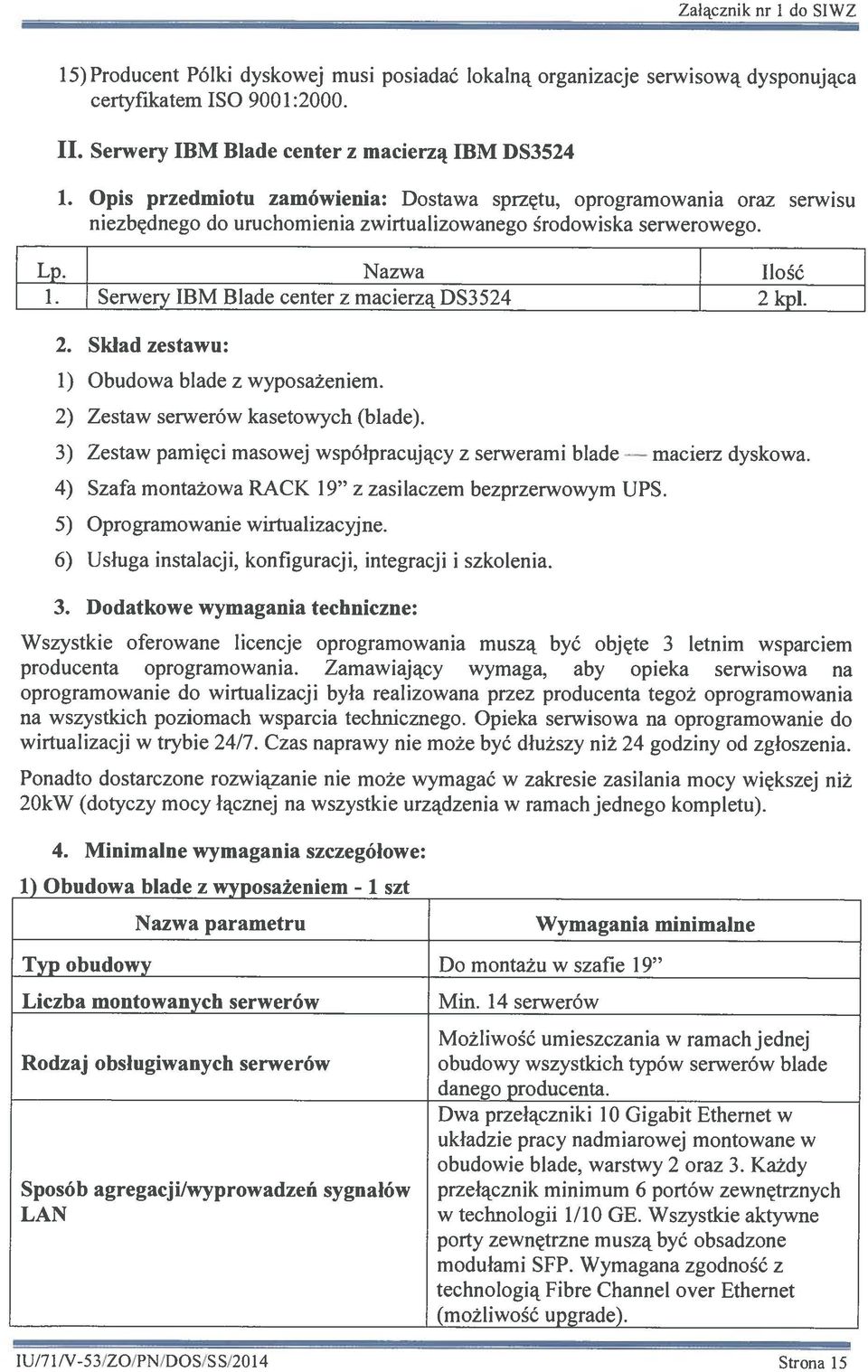 Serwery IBM Blade center z macierzą DS3524 2 kpi. 2. Skład zestawu: 1) Obudowa blade z wyposażeniem. 2) Zestaw serwerów kasetowych (biade).