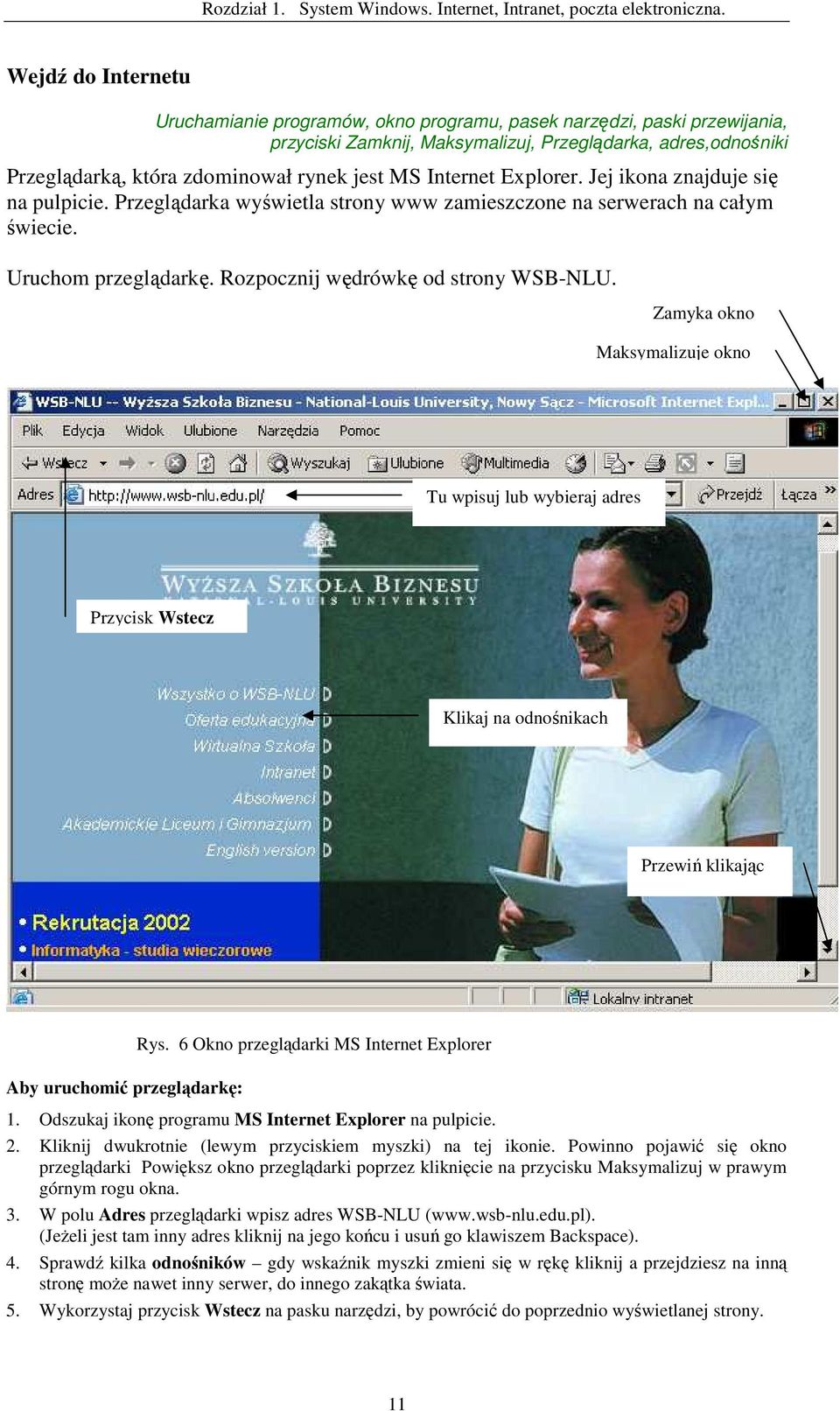 MS Internet Explorer. Jej ikona znajduje się na pulpicie. Przeglądarka wyświetla strony www zamieszczone na serwerach na całym świecie. Uruchom przeglądarkę. Rozpocznij wędrówkę od strony WSB-NLU.