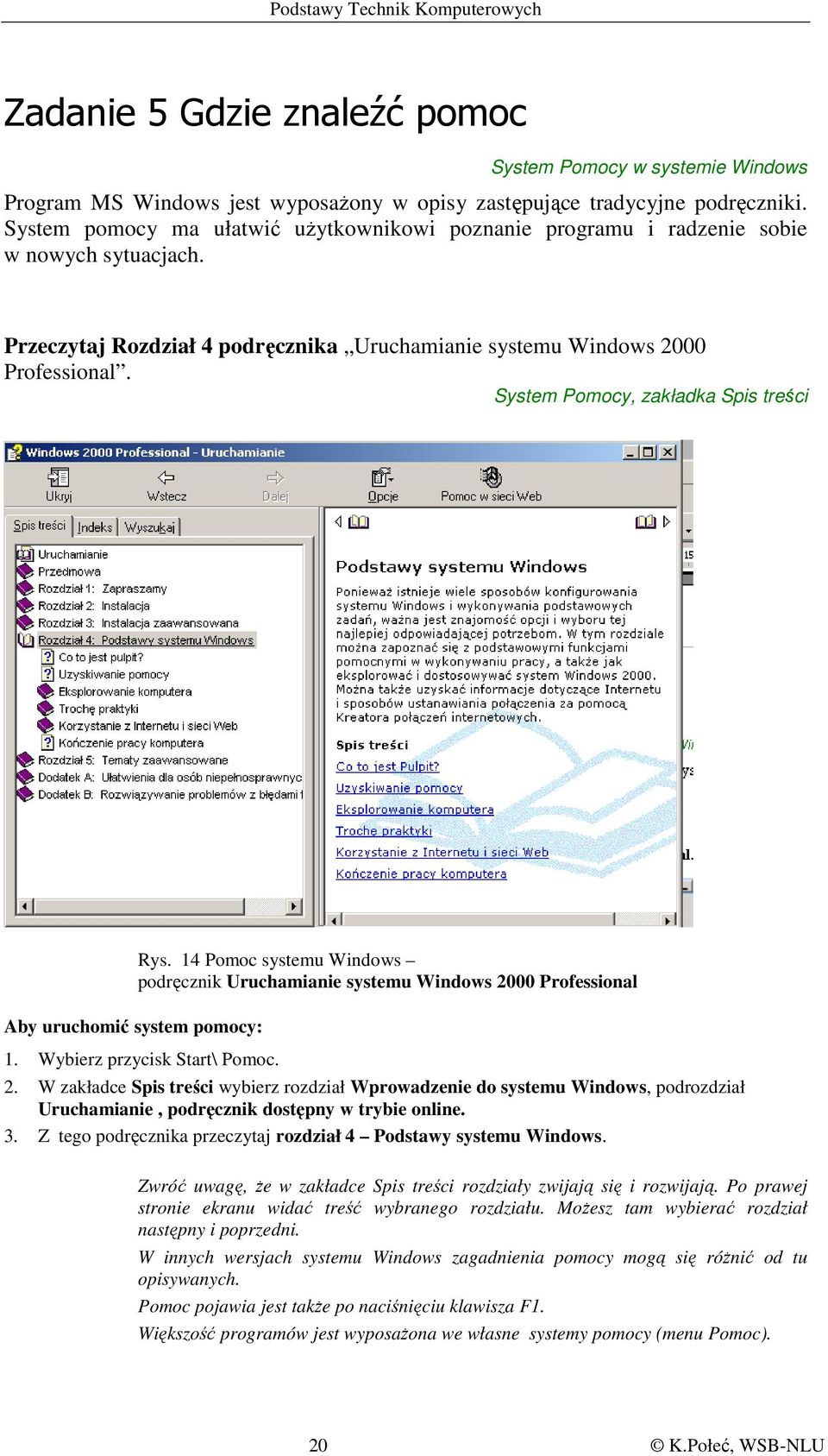System Pomocy, zakładka Spis treści Aby uruchomić system pomocy: Rys. 14 Pomoc systemu Windows podręcznik Uruchamianie systemu Windows 20