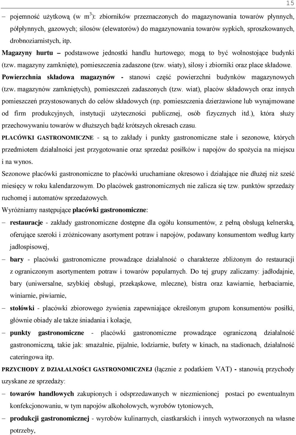 wiaty), silosy i zbiorniki oraz place składowe. Powierzchnia składowa magazynów - stanowi część powierzchni budynków magazynowych (tzw. magazynów zamkniętych), pomieszczeń zadaszonych (tzw.