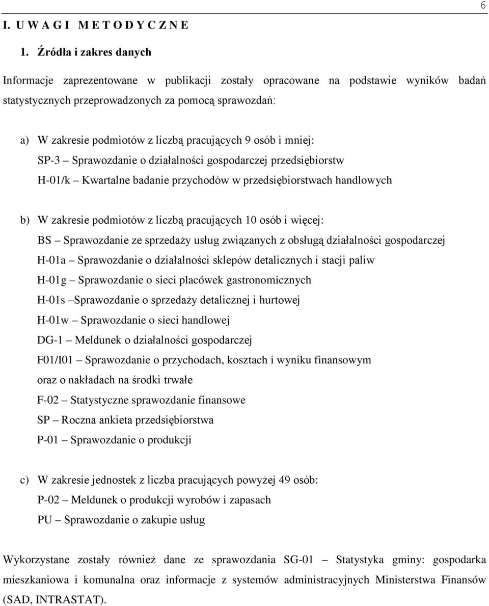 pracujących 9 osób i mniej: SP-3 Sprawozdanie o działalności gospodarczej przedsiębiorstw H-01/k Kwartalne badanie przychodów w przedsiębiorstwach handlowych b) W zakresie podmiotów z liczbą