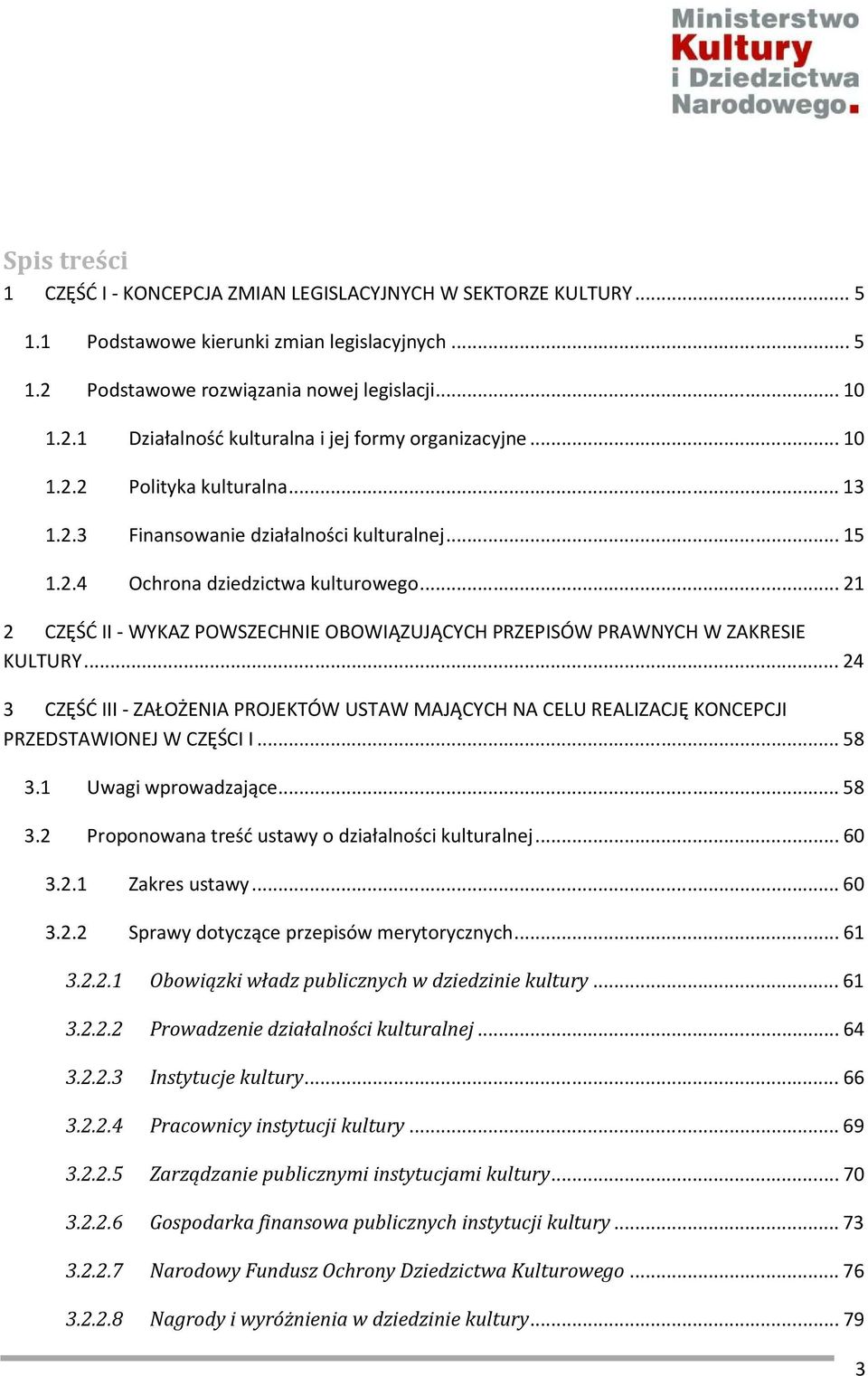 ..21 2 CZĘŚĆ II - WYKAZ POWSZECHNIE OBOWIĄZUJĄCYCH PRZEPISÓW PRAWNYCH W ZAKRESIE KULTURY...24 3 CZĘŚĆ III - ZAŁOŻENIA PROJEKTÓW USTAW MAJĄCYCH NA CELU REALIZACJĘ KONCEPCJI PRZEDSTAWIONEJ W CZĘŚCI I.