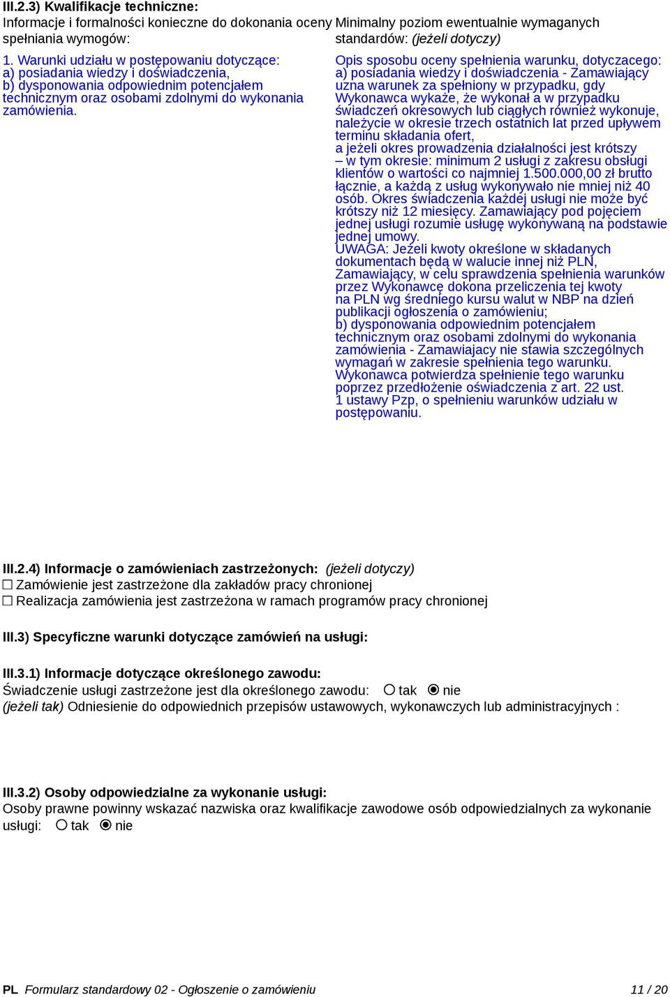 Opis sposobu oceny spełnienia warunku, dotyczacego: a) posiadania wiedzy i doświadczenia - Zamawiający uzna warunek za spełniony w przypadku, gdy Wykonawca wykaże, że wykonał a w przypadku świadczeń