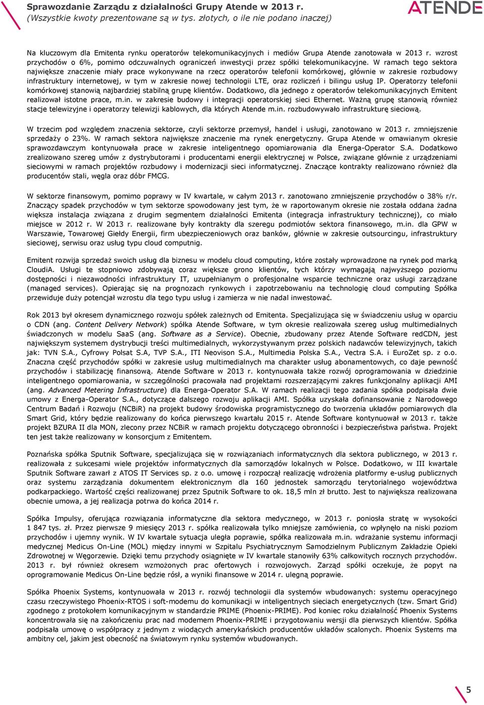 W ramach tego sektora największe znaczenie miały prace wykonywane na rzecz operatorów telefonii komórkowej, głównie w zakresie rozbudowy infrastruktury internetowej, w tym w zakresie nowej