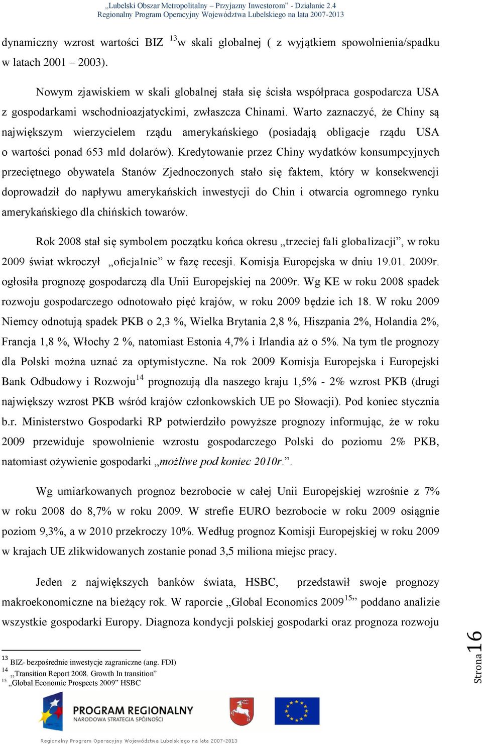 Warto zaznaczyć, że Chiny są największym wierzycielem rządu amerykańskiego (posiadają obligacje rządu USA o wartości ponad 653 mld dolarów).