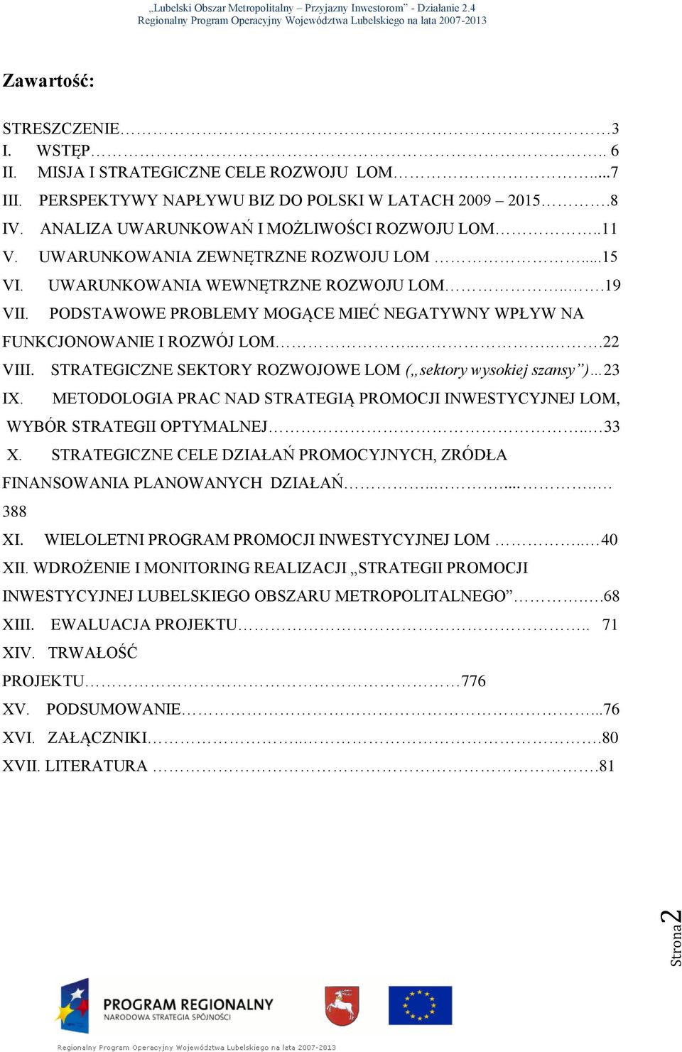 ..19 PODSTAWOWE PROBLEMY MOGĄCE MIEĆ NEGATYWNY WPŁYW NA FUNKCJONOWANIE I ROZWÓJ LOM....22 VIII. STRATEGICZNE SEKTORY ROZWOJOWE LOM ( sektory wysokiej szansy ) 23 IX.