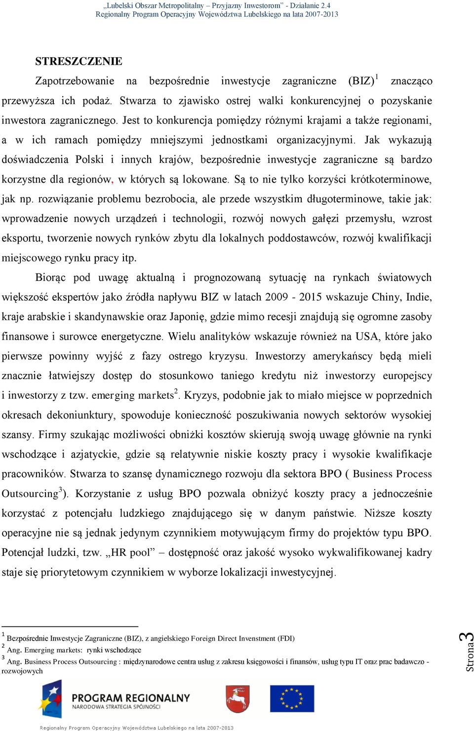 Jak wykazują doświadczenia Polski i innych krajów, bezpośrednie inwestycje zagraniczne są bardzo korzystne dla regionów, w których są lokowane. Są to nie tylko korzyści krótkoterminowe, jak np.