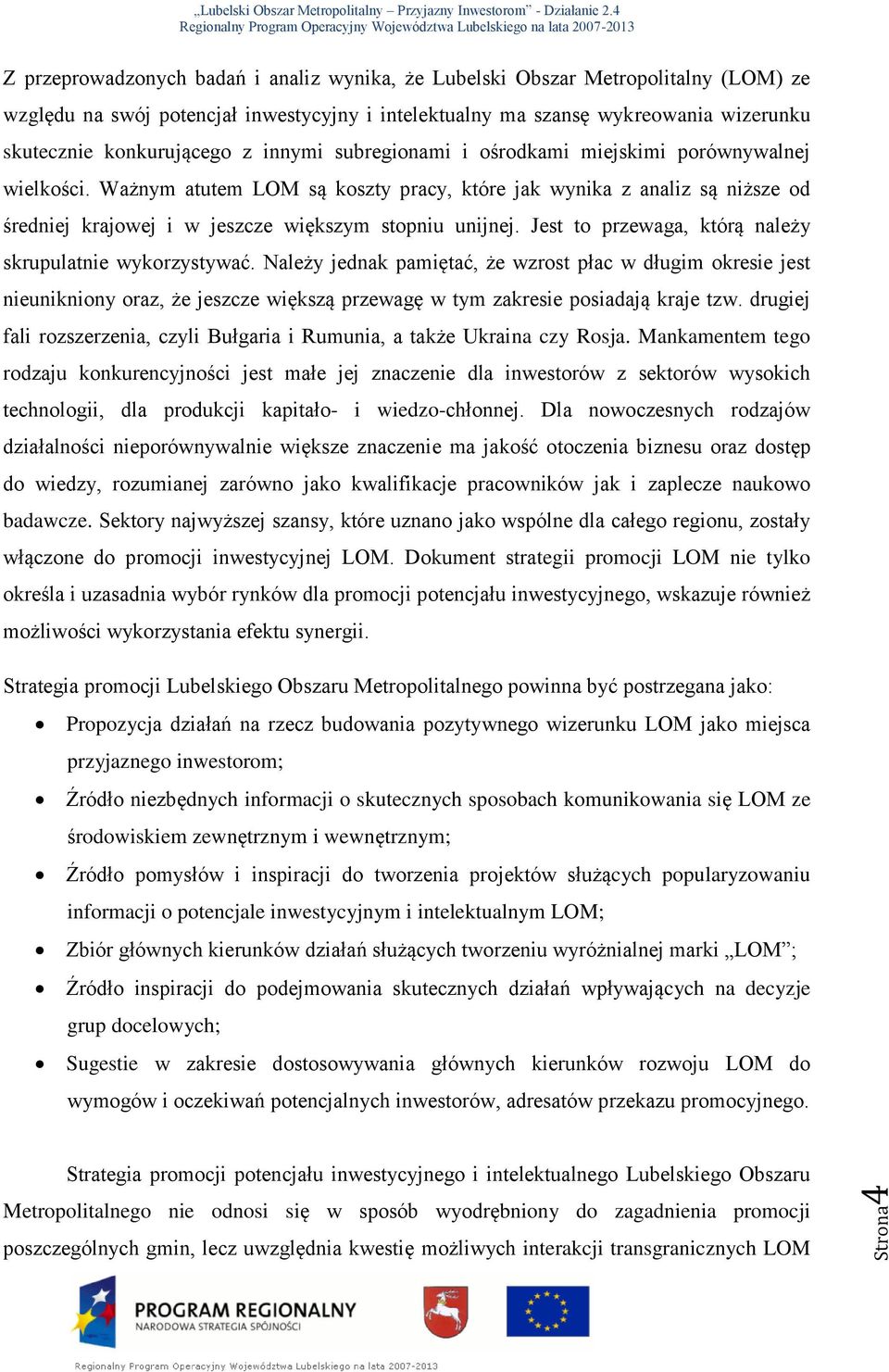 Ważnym atutem LOM są koszty pracy, które jak wynika z analiz są niższe od średniej krajowej i w jeszcze większym stopniu unijnej. Jest to przewaga, którą należy skrupulatnie wykorzystywać.