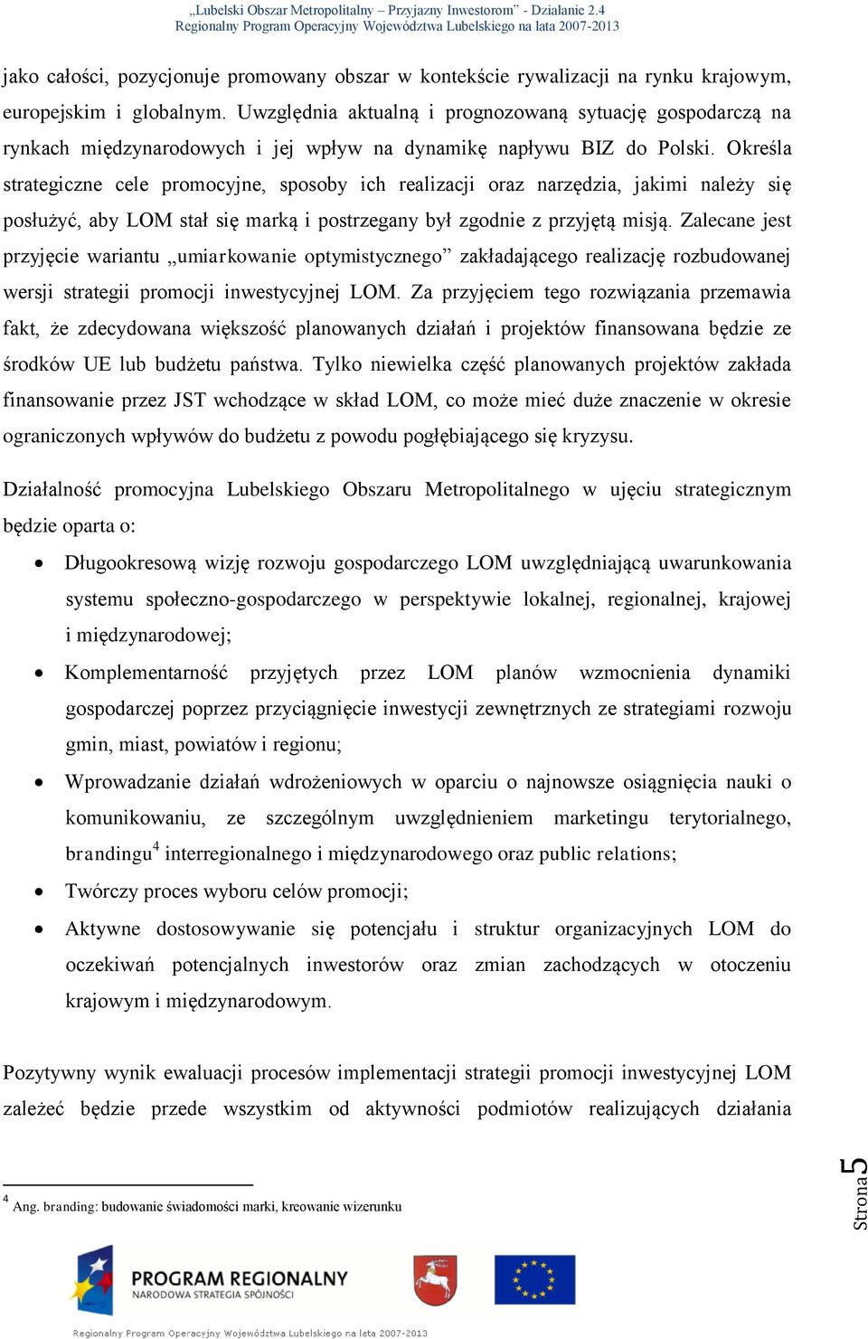 Określa strategiczne cele promocyjne, sposoby ich realizacji oraz narzędzia, jakimi należy się posłużyć, aby LOM stał się marką i postrzegany był zgodnie z przyjętą misją.