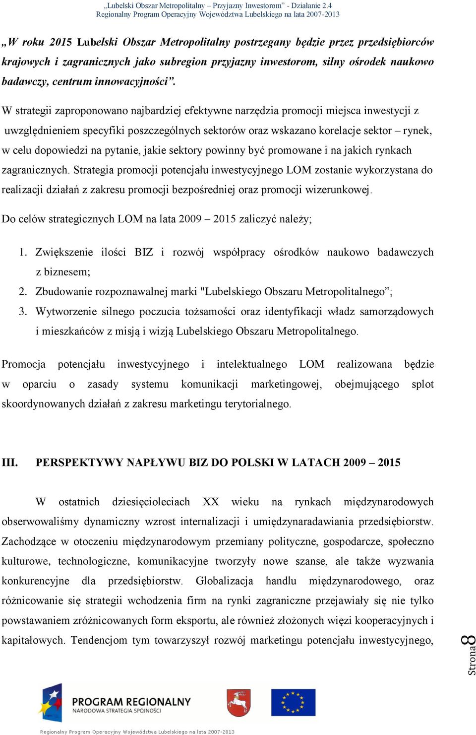 W strategii zaproponowano najbardziej efektywne narzędzia promocji miejsca inwestycji z uwzględnieniem specyfiki poszczególnych sektorów oraz wskazano korelacje sektor rynek, w celu dopowiedzi na